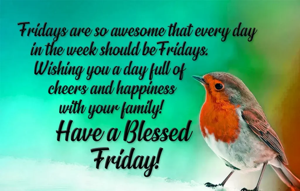 Have A Blessed Friday Wishes ^ Friday are so awesome that every day in the week should be friday. wishing you a day full of cheers and happiness with your family 